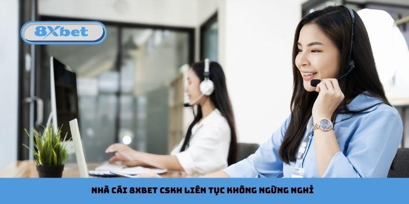 Nhà cái 8xbet CSKH liên tục không ngừng nghỉ